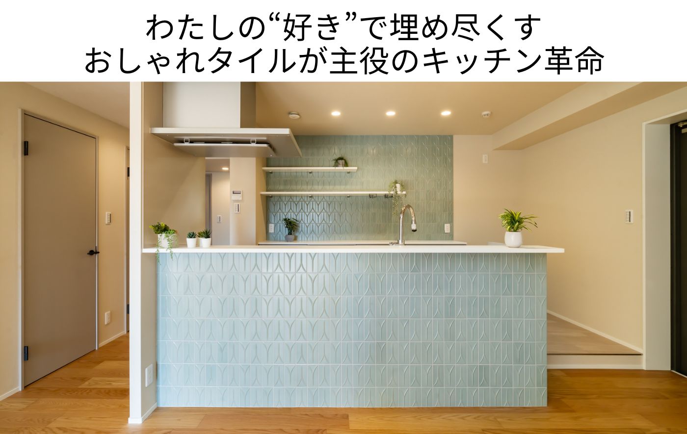わたしの“好き”で埋め尽くす おしゃれタイルが主役のキッチン革命